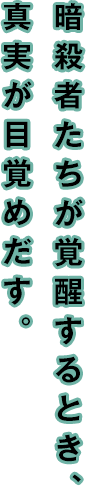 暗殺者たちが覚醒するとき、真実が目覚めだす。